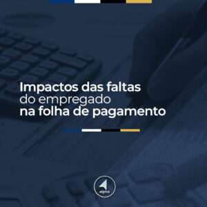 Impacto das faltas do empregado na folha de pagamento