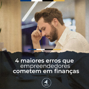 4 maiores erros que empreendedores cometem em finanças