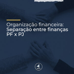 Organização financeira: Separação entre finanças PF x PJ
