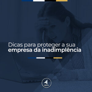 Dicas para proteger a sua empresa da inadimplência