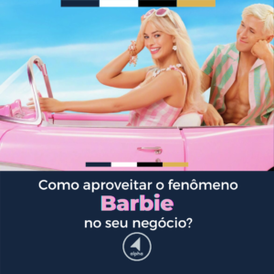 Como aproveitar o fenômeno Barbie no seu negócio?