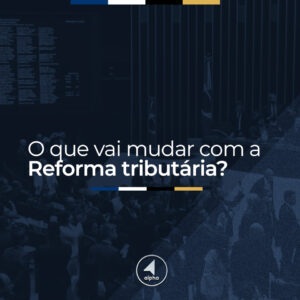 O que vai mudar com a reforma tributária?