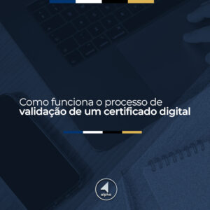 Como funciona o processo de validação de um certificado digital?