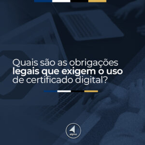 Quais são as obrigações legais que exigem o uso de certificado digital?