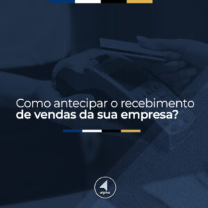 Como antecipar o recebimento de vendas da sua empresa?