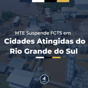 MTE Suspende FGTS em Cidades Atingidas no Rio Grande do Sul