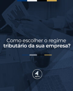 Como escolher o regime tributário da sua empresa?