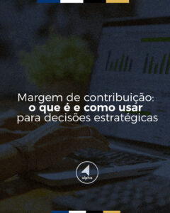 Margem de contribuição: o que é e como usar para decisões estratégicas