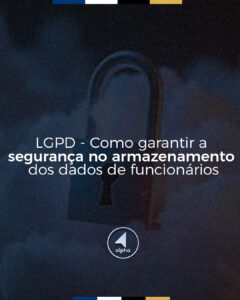 LGPD: Como garantir segurança no armazenamento de dados dos funcionários