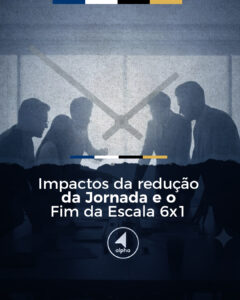 Impactos da redução da Jornada e o Fim da Escala 6×1