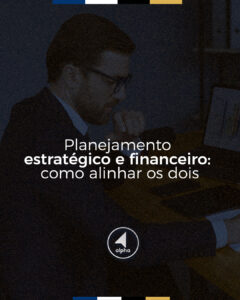 Planejamento estratégico e financeiro: como alinhar os dois