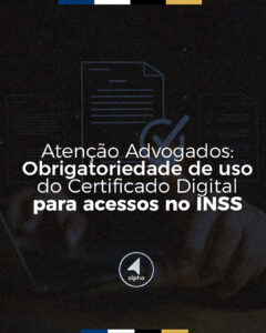 Atenção Advogados: Obrigatoriedade de uso do Certificado Digital para acessos no INSS